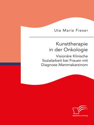 cover image of Kunsttherapie in der Onkologie. Visionäre Klinische Sozialarbeit bei Frauen mit Diagnose Mammakarzinom
